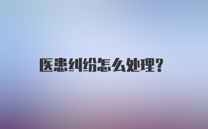 医患纠纷怎么处理？