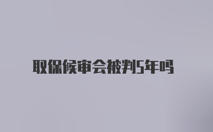 取保候审会被判5年吗