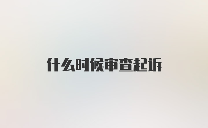 什么时候审查起诉