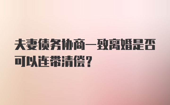 夫妻债务协商一致离婚是否可以连带清偿？