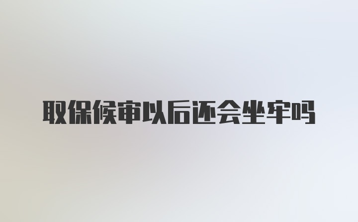 取保候审以后还会坐牢吗