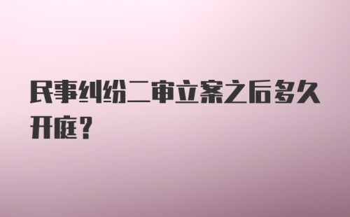 民事纠纷二审立案之后多久开庭？