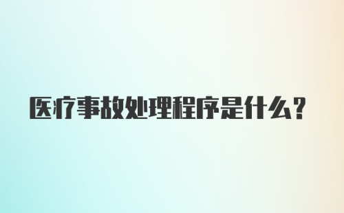 医疗事故处理程序是什么?