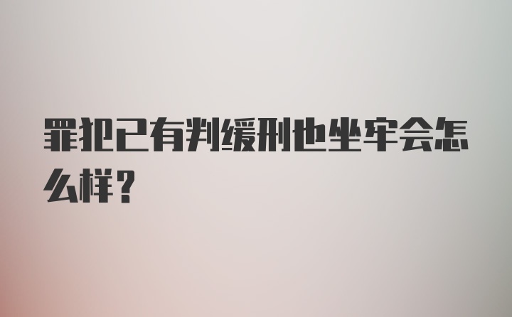 罪犯已有判缓刑也坐牢会怎么样?