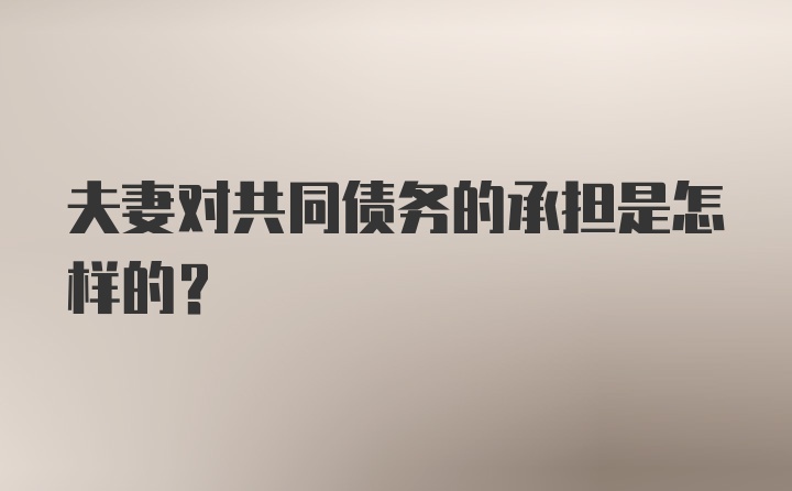 夫妻对共同债务的承担是怎样的？