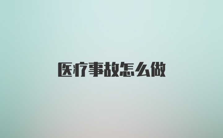 医疗事故怎么做