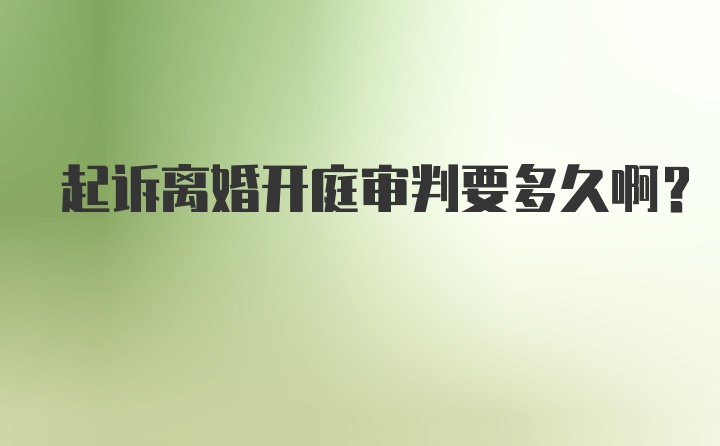 起诉离婚开庭审判要多久啊？