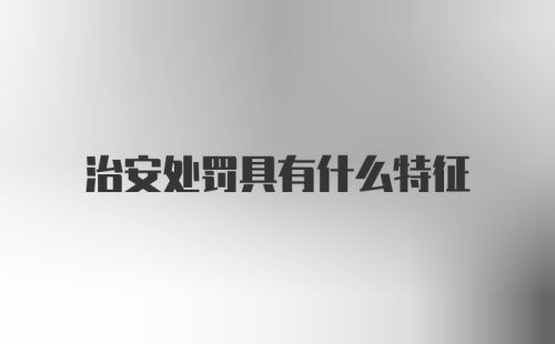 治安处罚具有什么特征