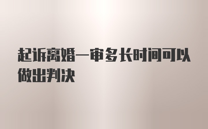 起诉离婚一审多长时间可以做出判决