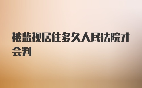 被监视居住多久人民法院才会判