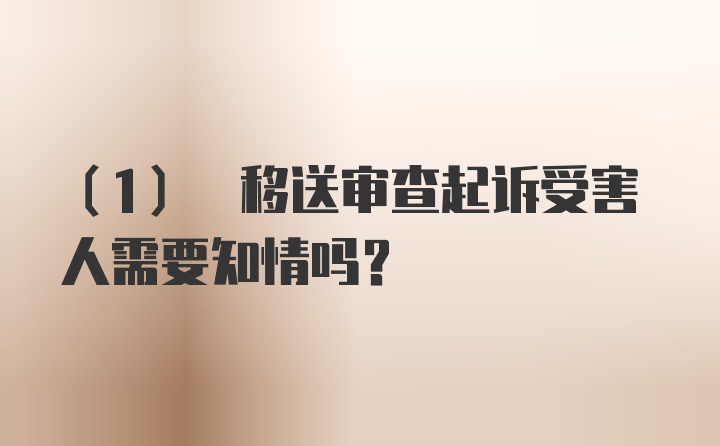 (1) 移送审查起诉受害人需要知情吗？