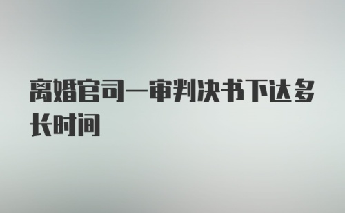 离婚官司一审判决书下达多长时间