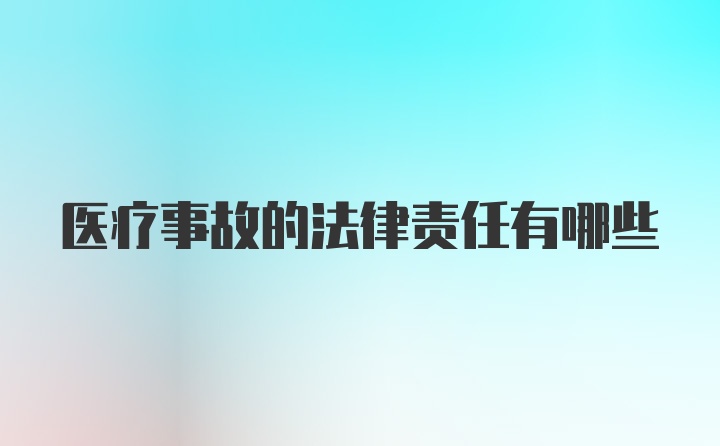 医疗事故的法律责任有哪些