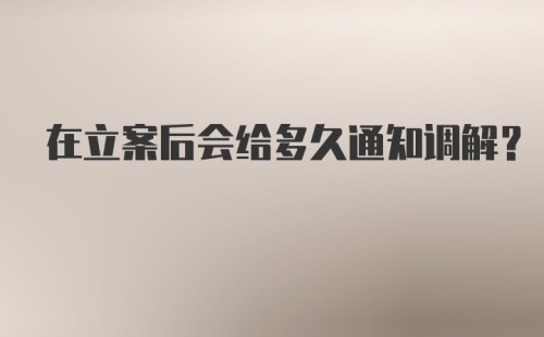 在立案后会给多久通知调解？