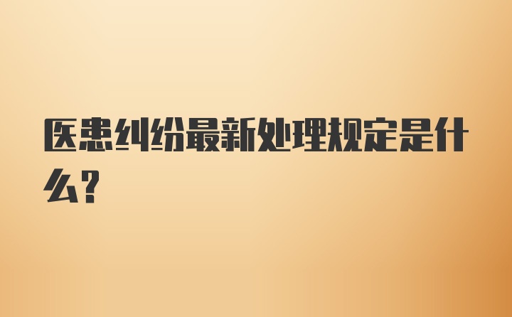 医患纠纷最新处理规定是什么？