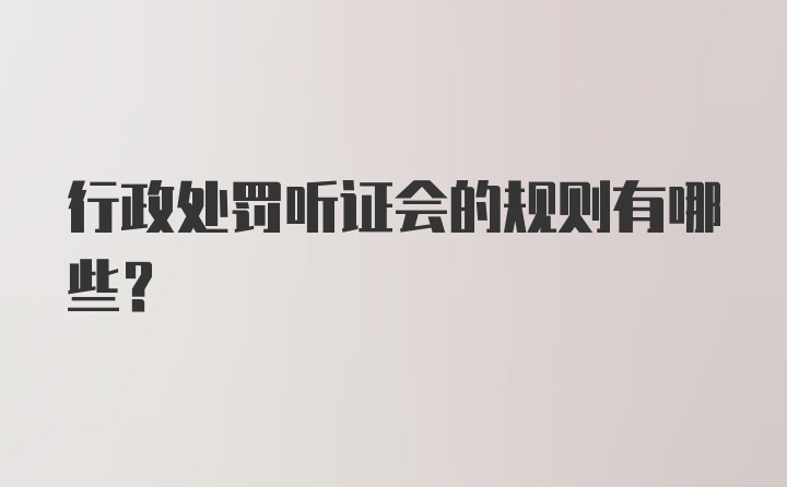 行政处罚听证会的规则有哪些？