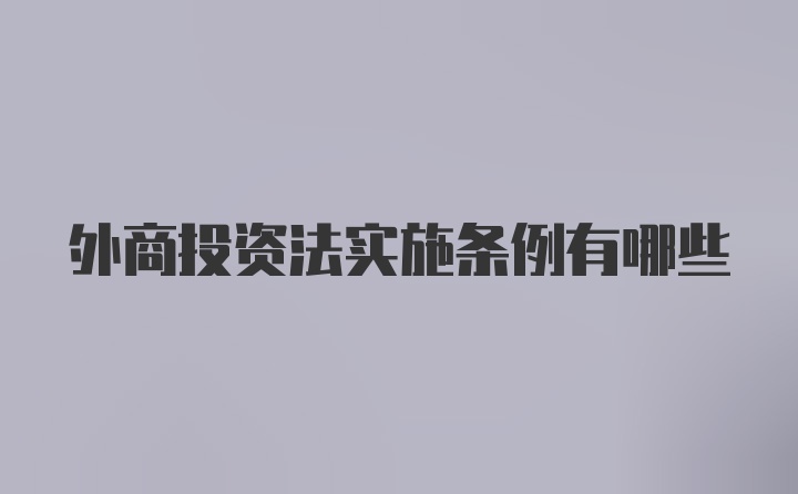 外商投资法实施条例有哪些