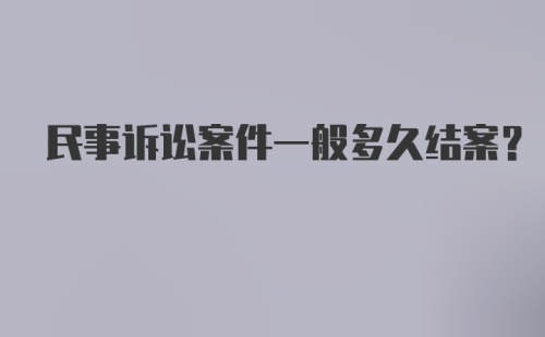 民事诉讼案件一般多久结案？