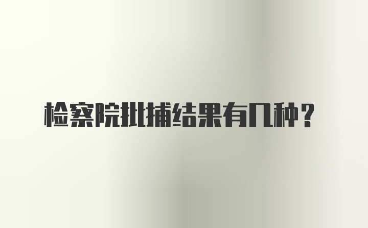 检察院批捕结果有几种?