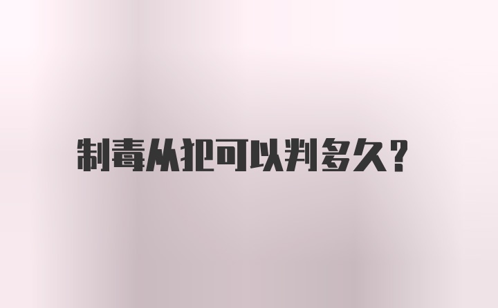 制毒从犯可以判多久？