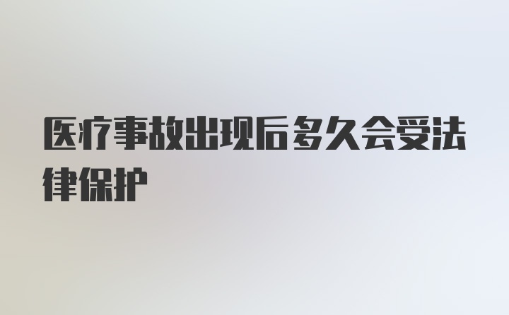 医疗事故出现后多久会受法律保护