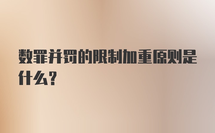 数罪并罚的限制加重原则是什么?