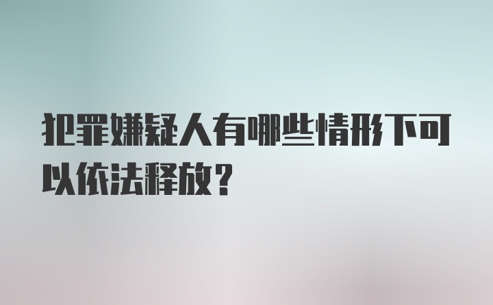 犯罪嫌疑人有哪些情形下可以依法释放？