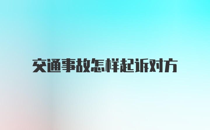 交通事故怎样起诉对方