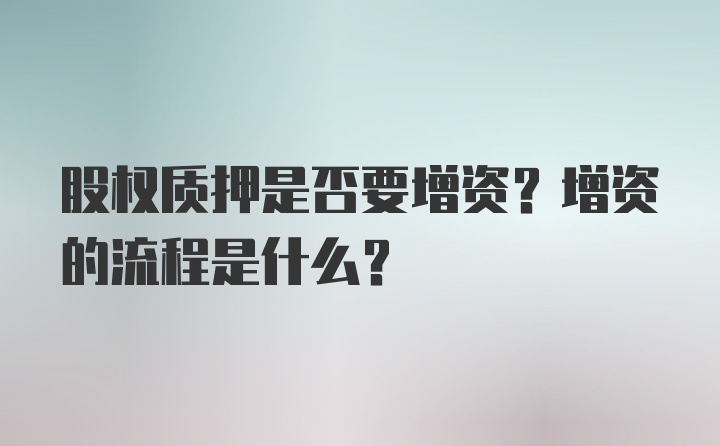 股权质押是否要增资？增资的流程是什么？