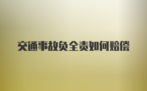 交通事故负全责如何赔偿