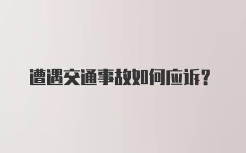 遭遇交通事故如何应诉?