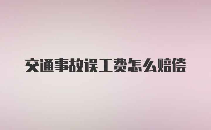 交通事故误工费怎么赔偿