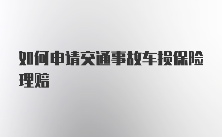 如何申请交通事故车损保险理赔