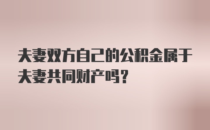 夫妻双方自己的公积金属于夫妻共同财产吗？