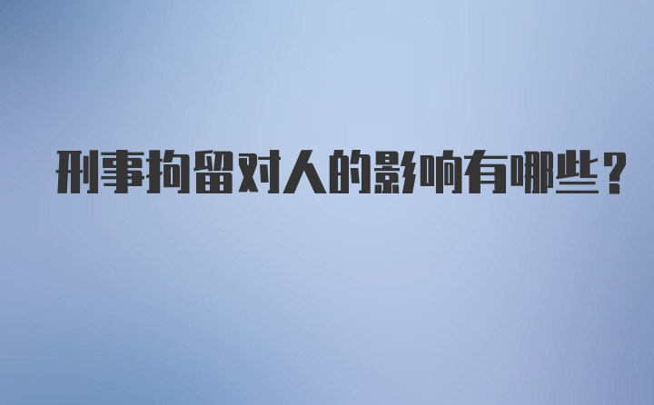 刑事拘留对人的影响有哪些?