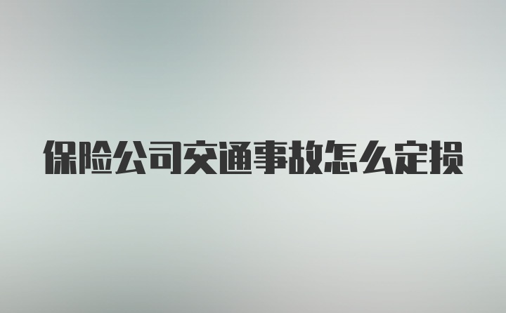 保险公司交通事故怎么定损