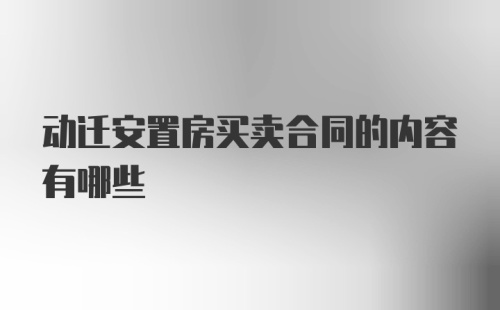 动迁安置房买卖合同的内容有哪些