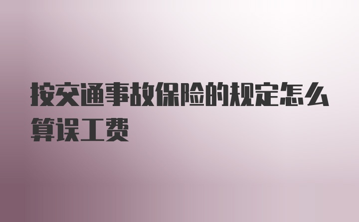 按交通事故保险的规定怎么算误工费