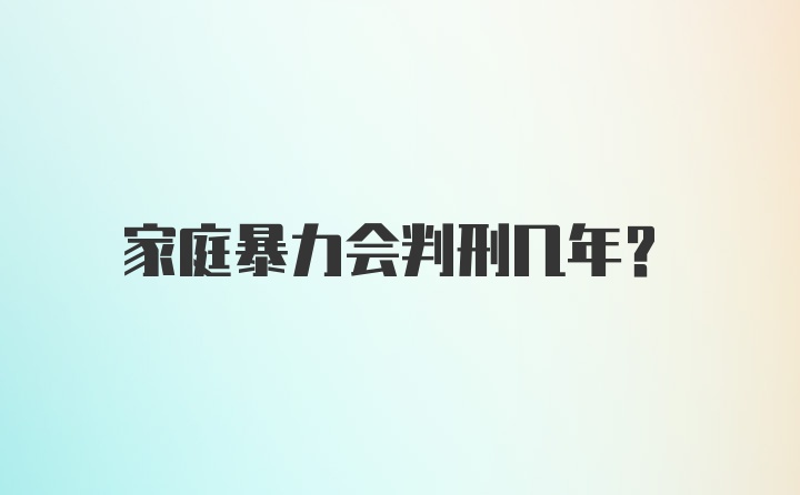 家庭暴力会判刑几年？