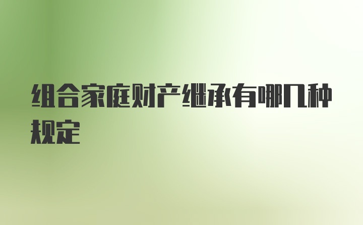 组合家庭财产继承有哪几种规定