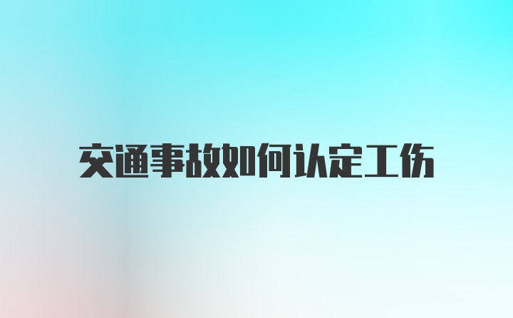 交通事故如何认定工伤