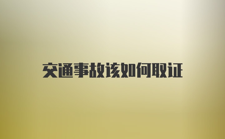 交通事故该如何取证