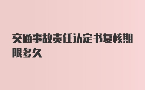 交通事故责任认定书复核期限多久