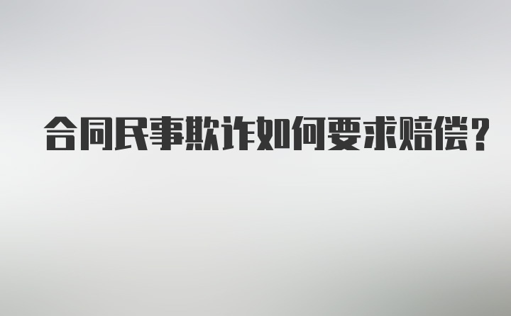 合同民事欺诈如何要求赔偿？