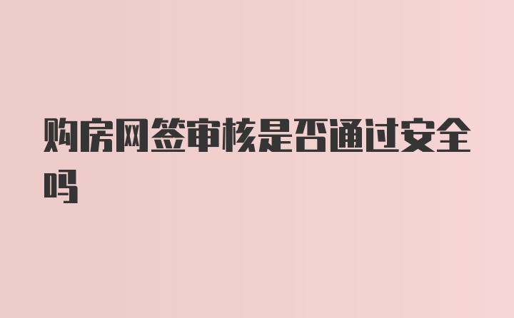 购房网签审核是否通过安全吗