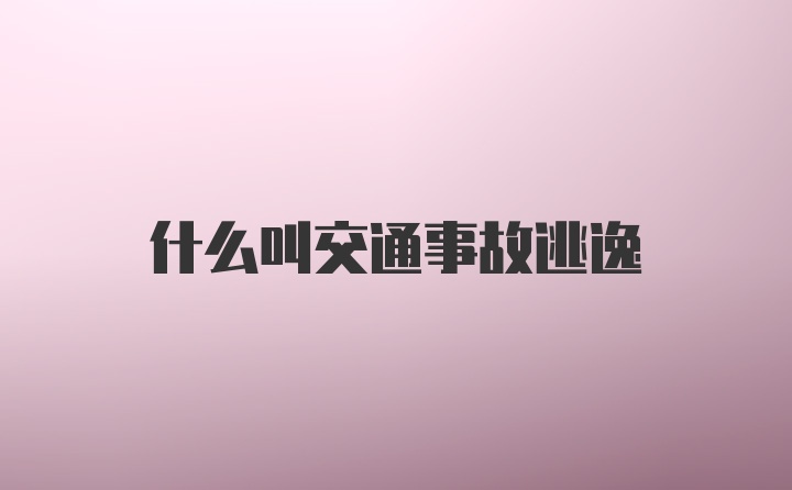 什么叫交通事故逃逸