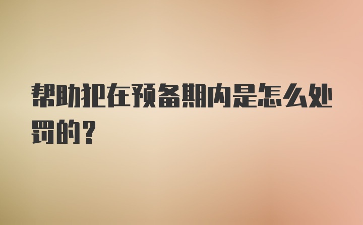 帮助犯在预备期内是怎么处罚的？