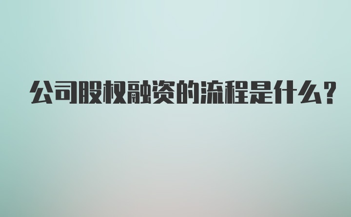 公司股权融资的流程是什么？