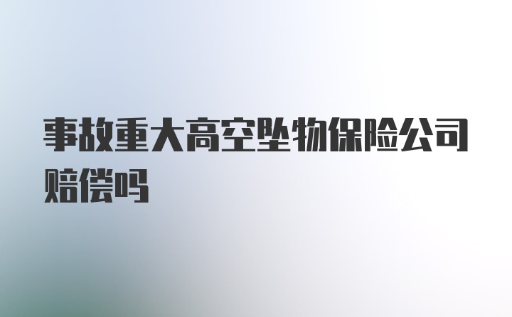 事故重大高空坠物保险公司赔偿吗