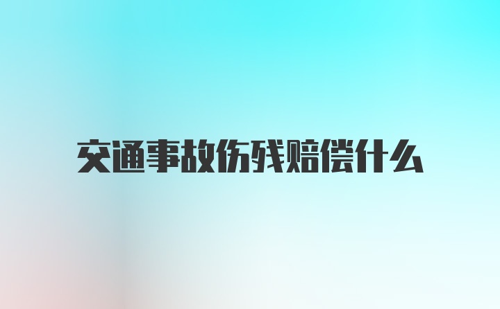 交通事故伤残赔偿什么